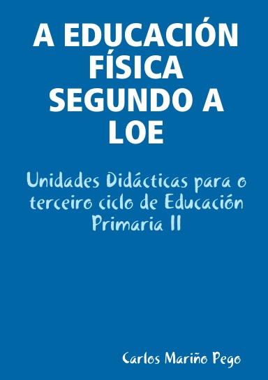 A EDUCACIÓN FÍSICA SEGUNDO A LOE. Unidades Didácticas para o terceiro ciclo de Educación Primaria II