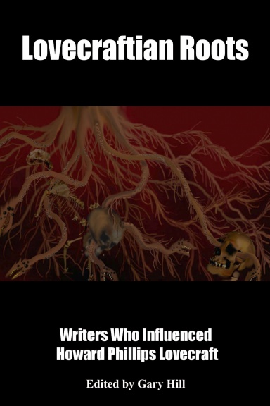 Lovecraftian Roots: Writers Who Influenced Howard Phillips Lovecraft Hardcover Edition