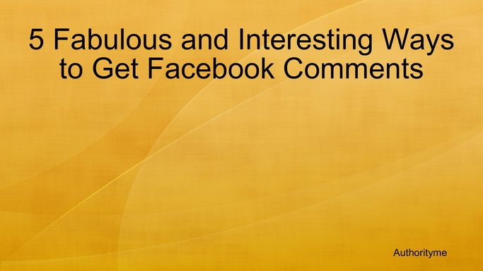 5 Fabulous and Interesting Ways to Get Facebook Comments