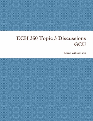 ECH 350 Topic 3 Discussions GCU
