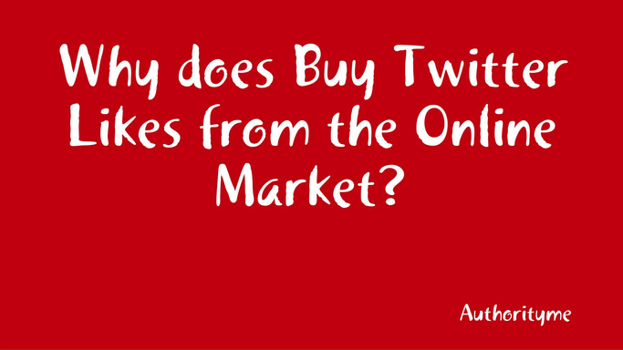 Why does Buy Twitter Likes from the Online Market?