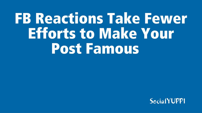 FB Reactions Take Fewer Efforts to Make Your Post Famous