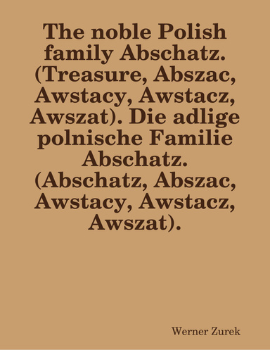 The noble Polish family Abschatz. (Treasure, Abszac, Awstacy, Awstacz, Awszat). Die adlige polnische Familie Abschatz. (Abschatz, Abszac, Awstacy, Awstacz, Awszat).