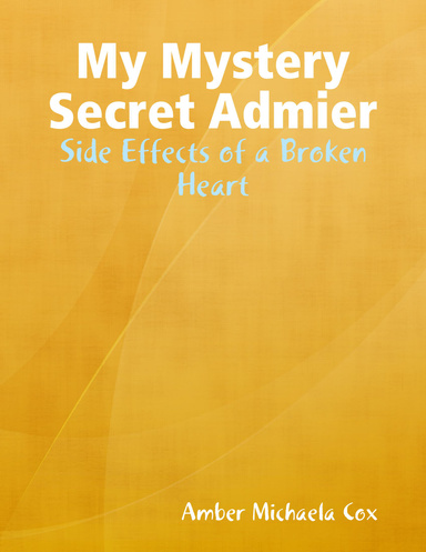 My Mystery Secret Admier: Side Effects of a Broken Heart