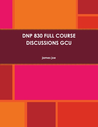 DNP 830 FULL COURSE DISCUSSIONS GCU
