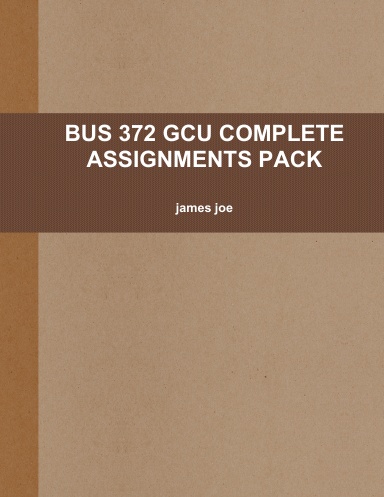 BUS 372 GCU COMPLETE ASSIGNMENTS PACK