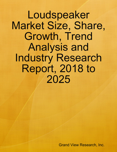 Loudspeaker Market Size, Share, Growth, Trend Analysis and Industry Research Report, 2018 to 2025