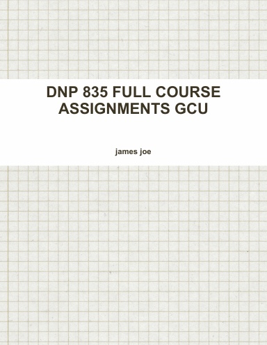 DNP 835 FULL COURSE ASSIGNMENTS GCU