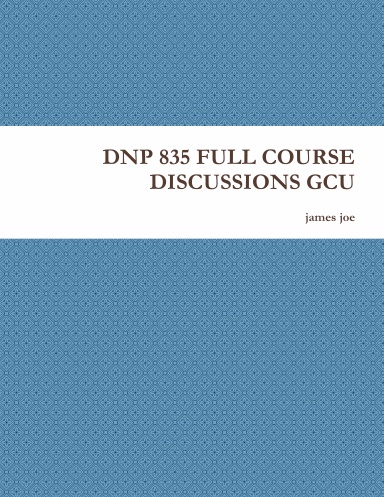 DNP 835 FULL COURSE DISCUSSIONS GCU