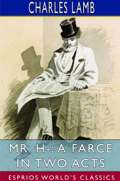 Mr. H-: A Farce in Two Acts (Esprios Classics)