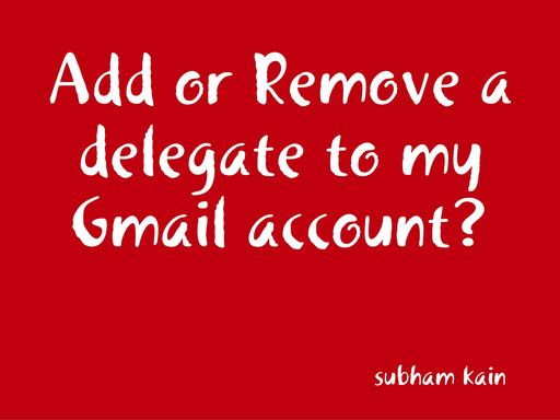 Add or Remove a delegate to my Gmail account?