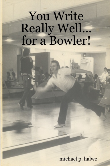 You Write Really Well...for a Bowler!
