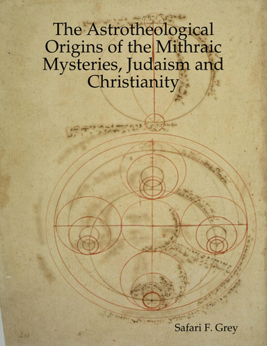 The Astrotheological Origins of the Mithraic Mysteries, Judaism and Christianity