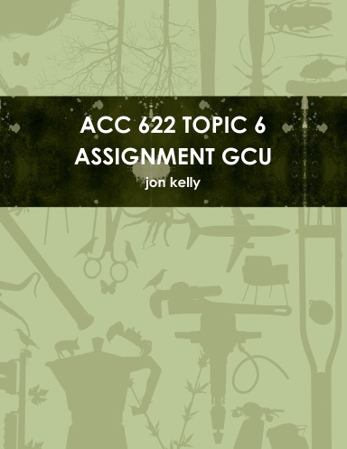 ACC 622 TOPIC 6 ASSIGNMENT GCU