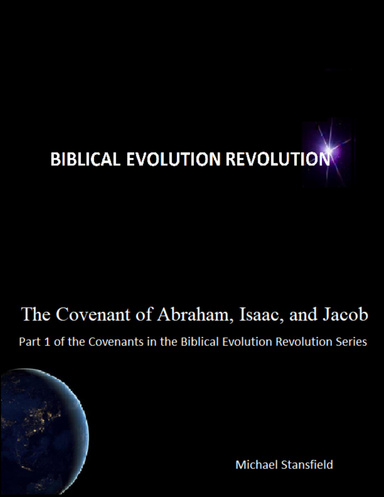 The Covenant of Abraham, Isaac, and Jacob, Part 1 of the Covenants In the Biblical Evolution Revolution Series