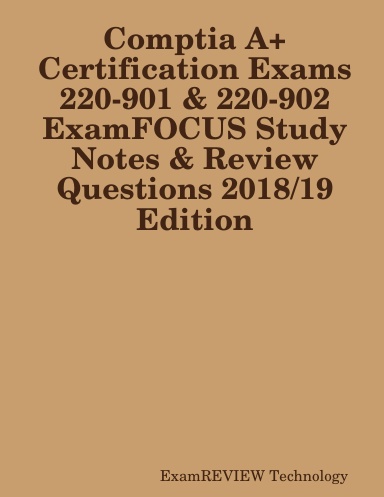 Comptia A+ Certification Exams 220-901 & 220-902 ExamFOCUS Study Notes & Review Questions 2018/19 Edition
