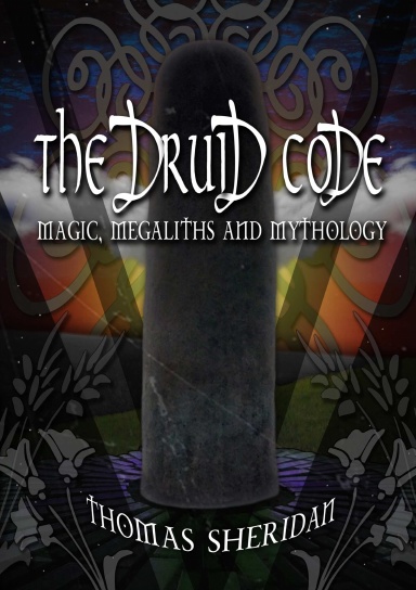 The Druid Code: Magic, Megaliths and Mythology
