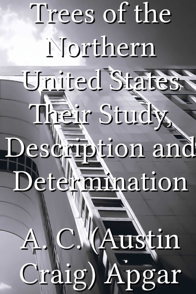 Trees of the Northern United States Their Study, Description and Determination