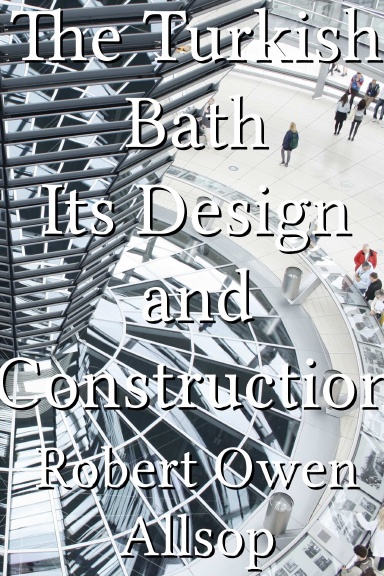The Turkish Bath Its Design and Construction