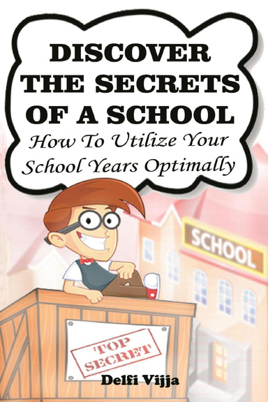 Discover the Secrets of a School : How to Utilize Your School Years Optimally