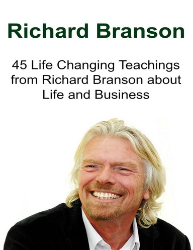 Richard Branson: 45 Life Changing Teachings from Richard Branson About Life and Business