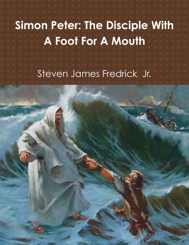 Simon Peter: The Disciple With A Foot For A Mouth