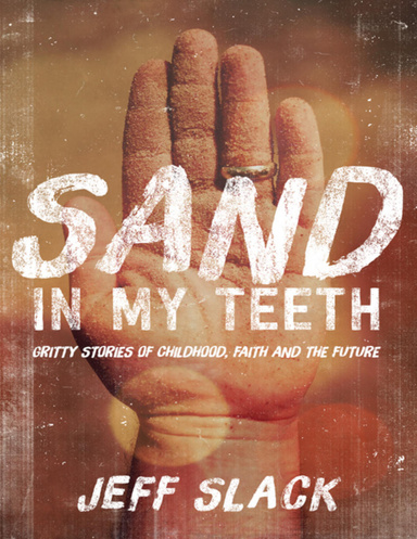 Sand In My Teeth - Gritty Stories of Childhood, Faith and the Future