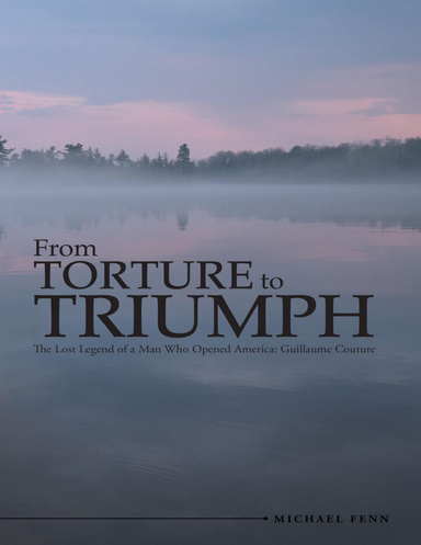 From Torture to Triumph: The Lost Legend of a Man Who Opened America: Guillaume Couture