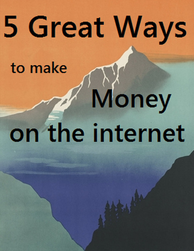5 Great Ways to Make Money on the Internet