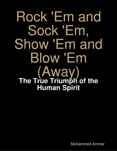 Rock 'Em and Sock 'Em, Show 'Em and Blow 'Em (Away): The True Triumph of the Human Spirit