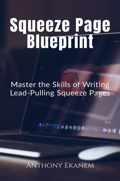 Squeeze Page Blueprint: Master the Skills of Writing Lead Pulling Squeeze Pages