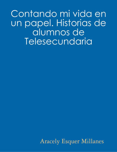 Contando mi vida en un papel. Historias de alumnos de Telesecundaria