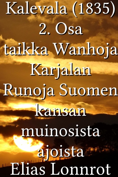 Kalevala (1835) 2. Osa taikka Wanhoja Karjalan Runoja Suomen kansan muinosista ajoista [Finnish]
