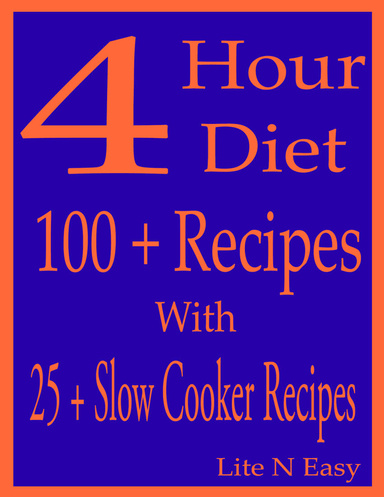 4 Hour Diet: 100 + Recipes With 25 + Slow Cooker Recipes