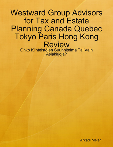 Westward Group Advisors for Tax and Estate Planning Canada Quebec Tokyo Paris Hong Kong Review: Onko Kiinteistöjen Suunnitelma Tai Vain Asiakirjoja?