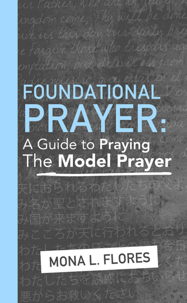 Foundational Prayer: A Guide to Praying The Model Prayer