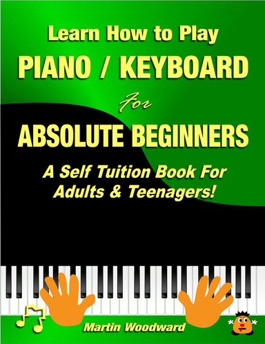 Learn How to Play Piano Keyboard for Absolute Beginners: A Self Tuition Book for Adults and Teenagers!