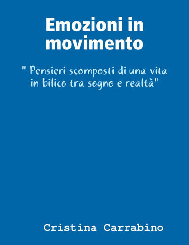 Emozioni in movimento - " Pensieri scomposti di una vita in bilico tra sogno e realtà"