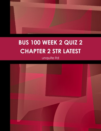 BUS 100 WEEK 2 QUIZ 2 CHAPTER 2 STR LATEST