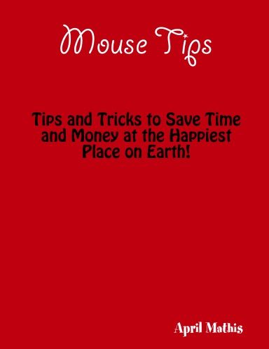 Mouse Tips: Tips and Tricks to Save Time and Money at the Happiest Place on Earth!