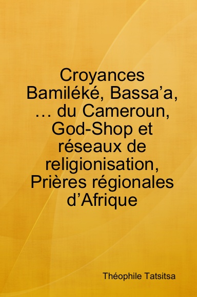 Croyances Bamiléké, Bassa’a, … du Cameroun, God-Shop et réseaux de religionisation, Prières régionales d’Afrique