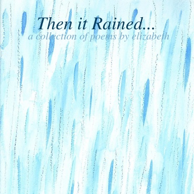 Then it Rained... a collection of poems by elizabeth