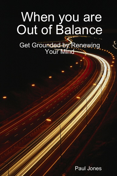 When you are Out of Balance - Get Grounded by Renewing Your Mind