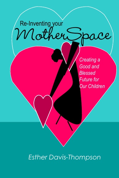 Re-Inventing Your MotherSpace: Creating a Good and Blessed Future for Our Children