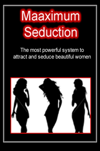 Maaximum Seduction-The most powerful system to attract and seduce beautiful women