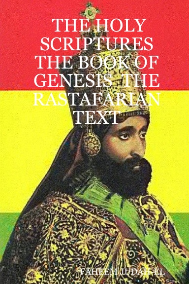 THE HOLY SCRIPTURES  THE BOOK OF GENESIS  THE RASTAFARIAN TEXT