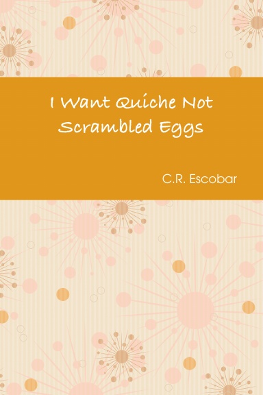 I Want Quiche Not Scrambled Eggs
