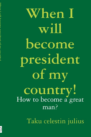 When I will become president of my country and / or How to become a great man?