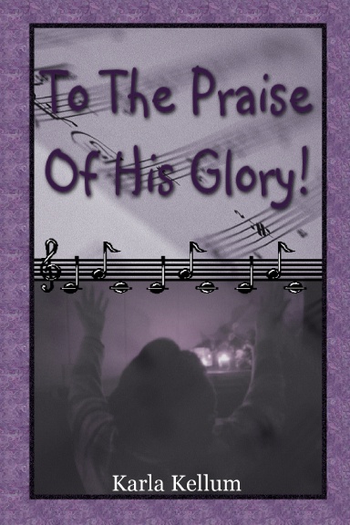 To the Praise of His Glory!