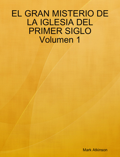 EL GRAN MISTERIO DE LA IGLESIA DEL PRIMER SIGLO Volumen 1